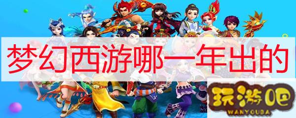 梦幻西游游戏上线时间